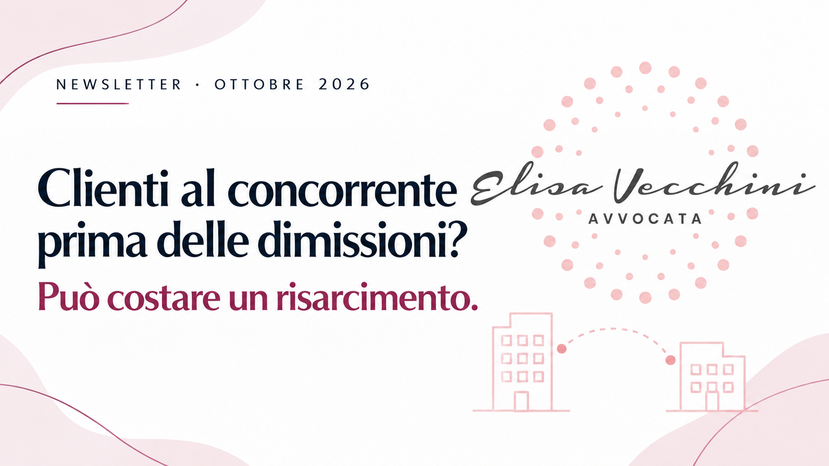 Clienti al concorrente prima delle dimissioni: può costare un risarcimento. Newsletter di ottobre 2026 dell’avvocata Elisa Vecchini.